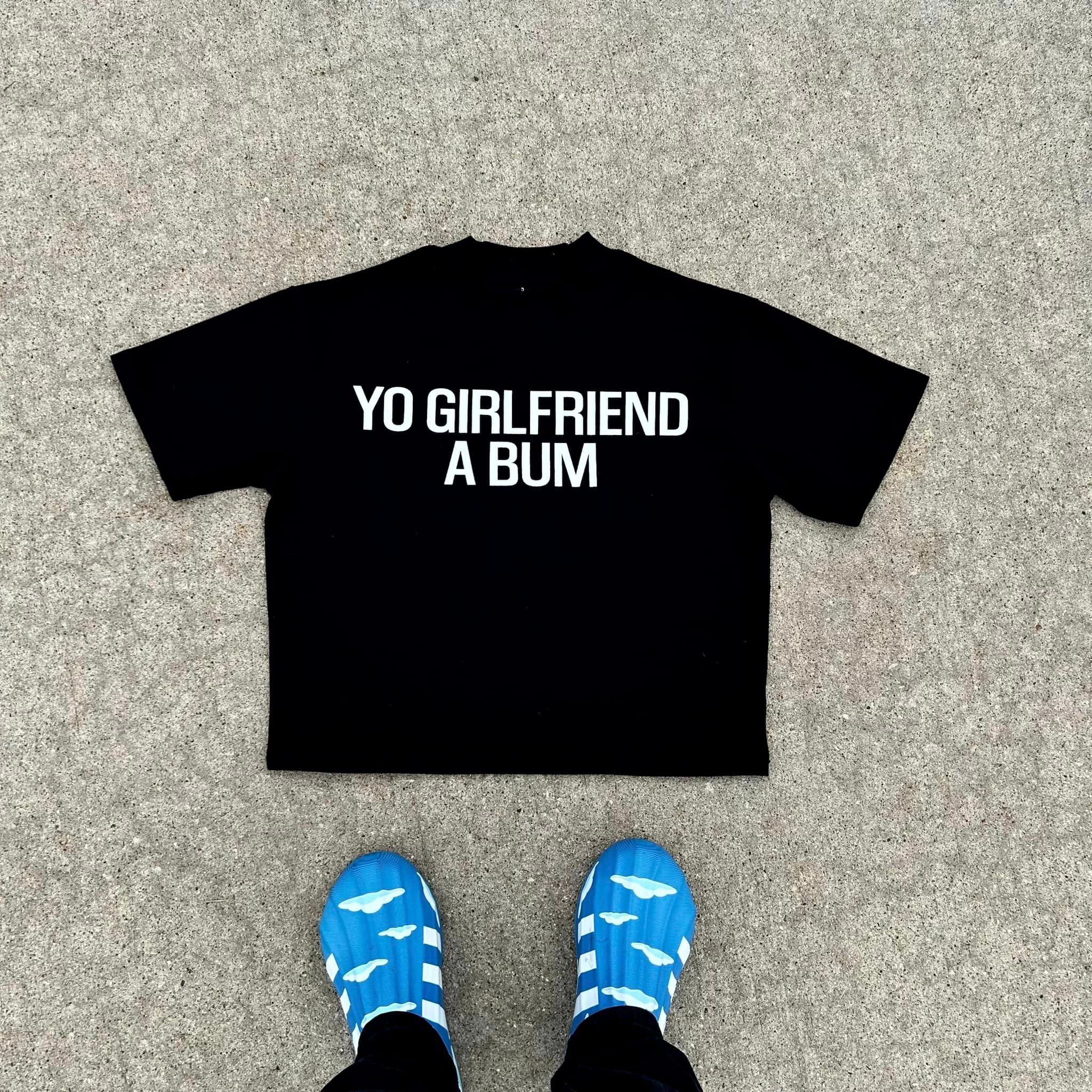 YO GIRLFRIEND A BUM TEE