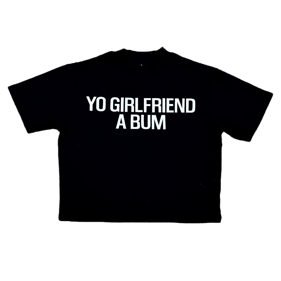 YO GIRLFRIEND A BUM TEE